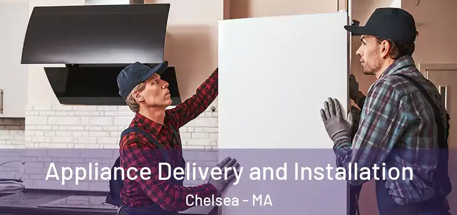  Appliance Delivery and Installation Chelsea - MA