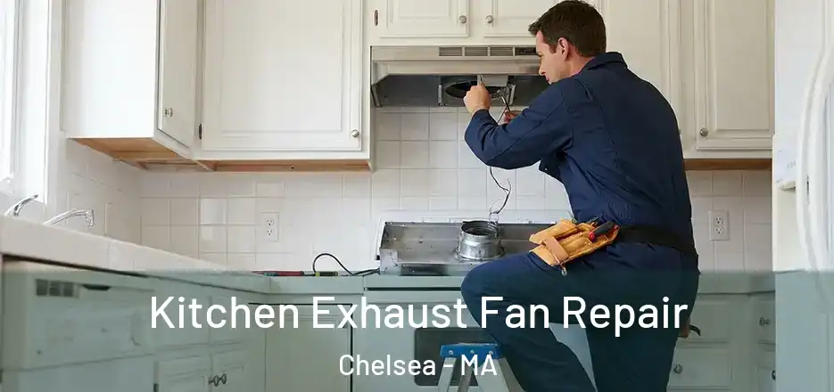 Kitchen Exhaust Fan Repair Chelsea - MA